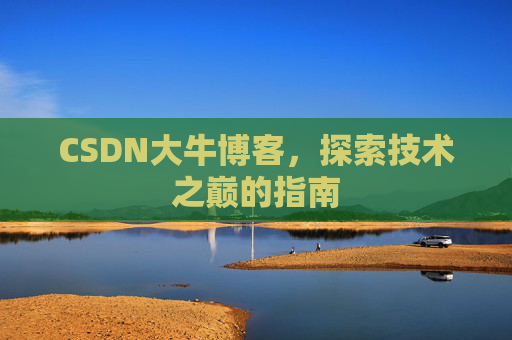 CSDN大牛博客，探索技术之巅的指南